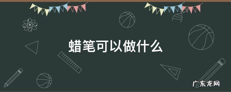 蜡笔可以做什么实验 蜡笔可以做什么