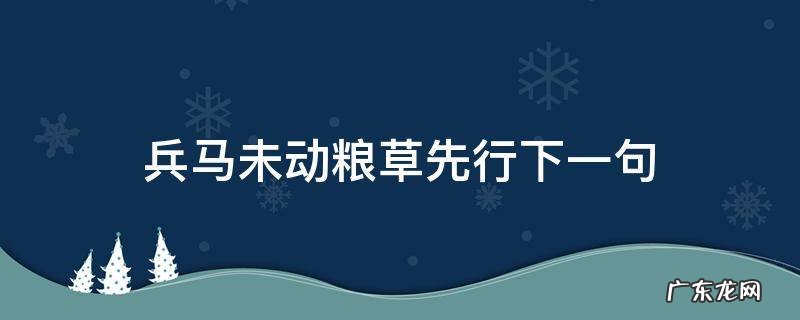 兵马未动粮草先行下一句是什么 兵马未动粮草先行下一句