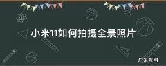 小米11如何拍摄全景照片 小米11pro全景拍照怎么弄
