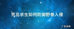 荒岛求生如何防御野兽入侵 荒岛求生如何防止野兽