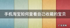 手机淘宝如何查看自己收藏的宝贝 手机淘宝如何查看自己收藏的宝贝记录