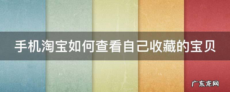 手机淘宝如何查看自己收藏的宝贝 手机淘宝如何查看自己收藏的宝贝记录
