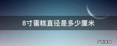 4寸蛋糕直径是多少厘米 8寸蛋糕直径是多少厘米