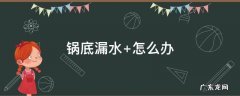 锅底漏水 周公解梦梦见锅底漏水