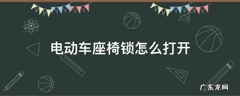 电动车座椅锁怎么打开 无钥匙 电动车座椅锁怎么打开