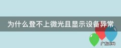 为什么登不上微光且显示设备异常 微光无法登录