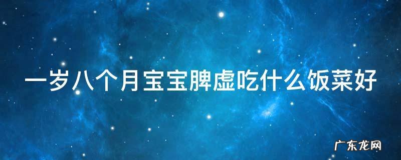 一岁八个月宝宝脾虚吃什么饭菜好 一岁八个月宝宝脾虚吃什么饭菜好一点