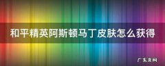 和平精英阿斯顿马丁皮肤怎么获得 和平精英阿斯顿马丁皮肤怎么用