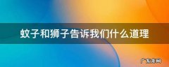 寓言蚊子和狮子告诉我们什么道理 蚊子和狮子告诉我们什么道理