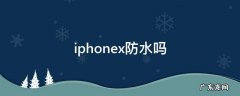 iPhone13防水吗 iphonex防水吗