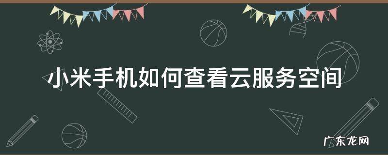 小米手机如何查看云服务空间 怎么查看小米云空间内容