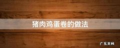 猪肉鸡蛋卷的做法视频 猪肉鸡蛋卷的做法