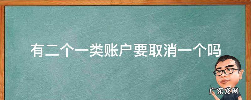 有二个一类账户要取消一个吗 为什么我有两个一类账户