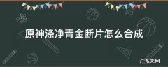 原神涤净青金块合成 原神涤净青金断片怎么合成