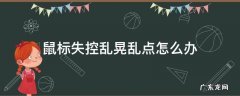 鼠标乱晃 不能控制 鼠标失控乱晃乱点怎么办