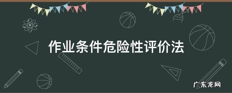 作业条件危险性评价法是定性还是定量 作业条件危险性评价法
