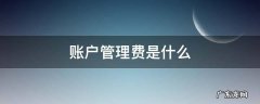 账户管理费是什么 账户管理费是什么费用