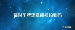 临时车牌违章停车会被拍吗 临时车牌违章能被拍到吗