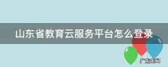 山东省教育云服务平台怎么登录 山东省教育云服务平台怎么登录的视频