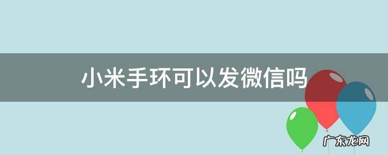 小米手环能发微信信息吗? 小米手环可以发微信吗