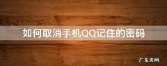 怎么取消手机qq记住的密码 如何取消手机QQ记住的密码