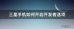 三星手机如何开启开发者选项模式 三星手机如何开启开发者选项
