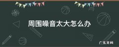 周围噪音太大怎么办 周围噪音太大怎么办小妙招