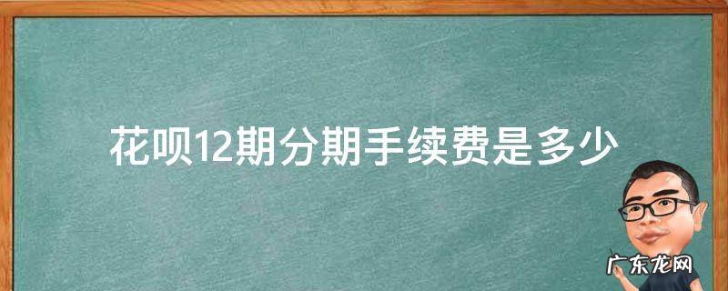 花呗分期12期手续费怎么算 花呗12期分期手续费是多少