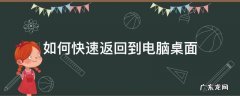 如何快速返回到电脑桌面 如何让电脑快速返回桌面