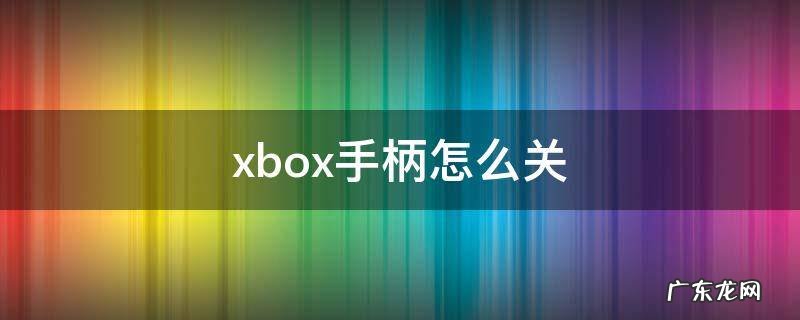 xbox手柄怎么关掉灯 xbox手柄怎么关