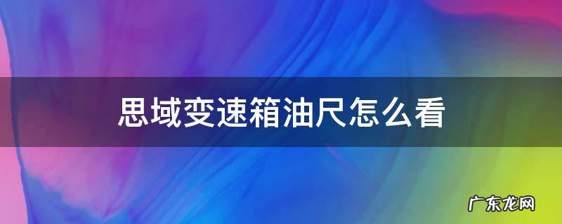 本田思域5at变速箱油尺怎么看 思域变速箱油尺怎么看