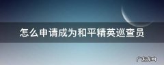 怎么申请和平精英巡查员? 怎么申请成为和平精英巡查员