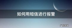 如何用短信进行报警 怎么通过短信报警
