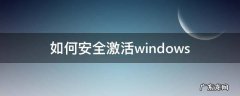 如何安全激活windows 如何安全激活windows系统