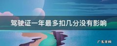 驾驶证一年能扣分吗 驾驶证一年最多扣几分没有影响