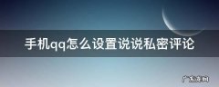 手机qq怎么设置说说私密评论 qq怎样设置私密评论