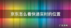 京东怎么看快递实时的位置 京东怎么查看快递实时位置