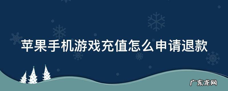 苹果手机游戏充值怎么申请退款小孩用不了 苹果手机游戏充值怎么申请退款
