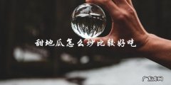 甜地瓜炒法大让你轻松做出超好吃的甜地瓜！
