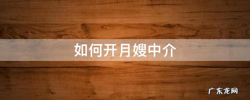 月嫂中介机构 如何开月嫂中介