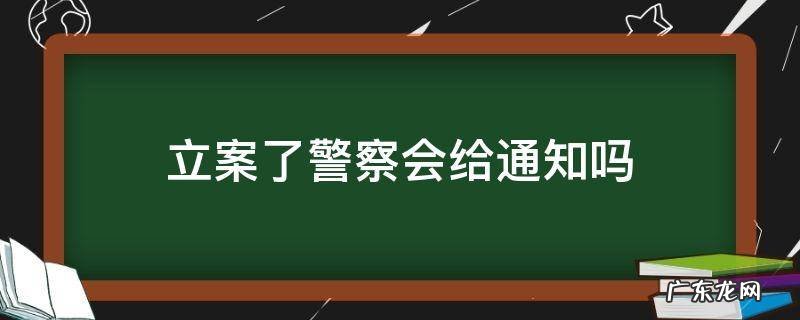 警察立案后有立案通知书吗 立案了警察会给通知吗