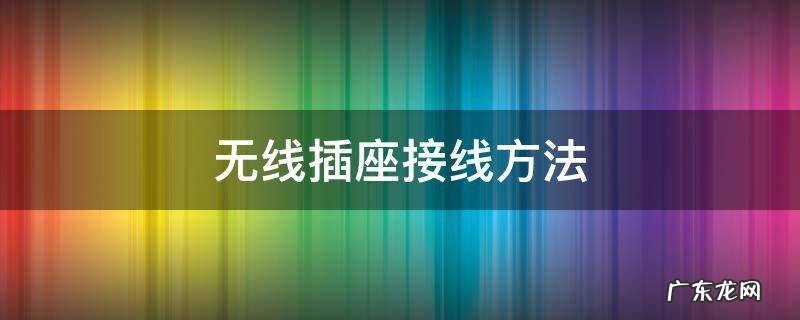 无线插座的接法 无线插座接线方法