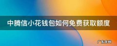 中腾信小花钱包如何免费获取额度 中腾信和小花钱包什么关系