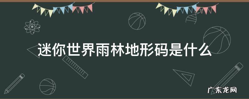 迷你世界中的雨林地形码是多少 迷你世界雨林地形码是什么