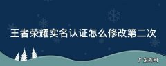 王者荣耀实名认证怎么修改第二次QQ区2021 王者荣耀实名认证怎么修改第二次