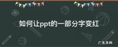 如何让ppt的一部分字变红 如何让ppt的一部分字变色
