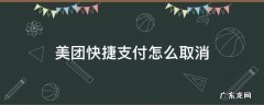 美团快捷支付怎么取消 开通美团快捷支付怎么取消