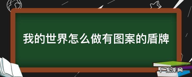 我的世界如何让盾牌有图案 我的世界怎么做有图案的盾牌