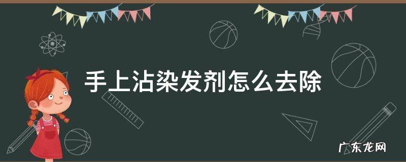 染发沾手上怎样去除 手上沾染发剂怎么去除