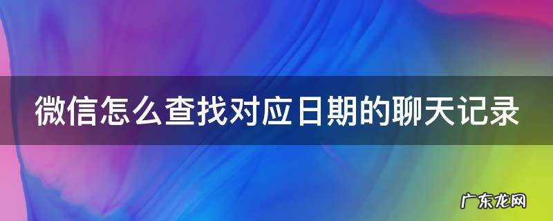 微信怎么查找对应日期的聊天记录图片 微信怎么查找对应日期的聊天记录